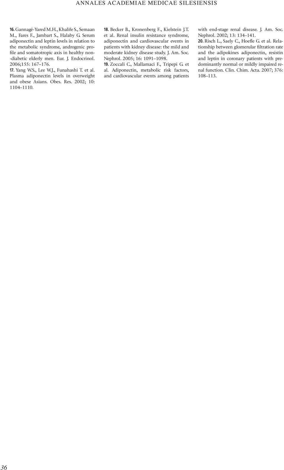 S., Lee W.J., Funahashi T. et al. Plasma adiponectin levels in overweight and obese Asians. Obes. Res. 2002; 10: 1104 1110. 18. Becker B., Kronenberg F., Kielstein J.T. et al. Renal insulin resistance syndrome, adiponectin and cardiovascular events in patients with kidney disease: the mild and moderate kidney disease study.