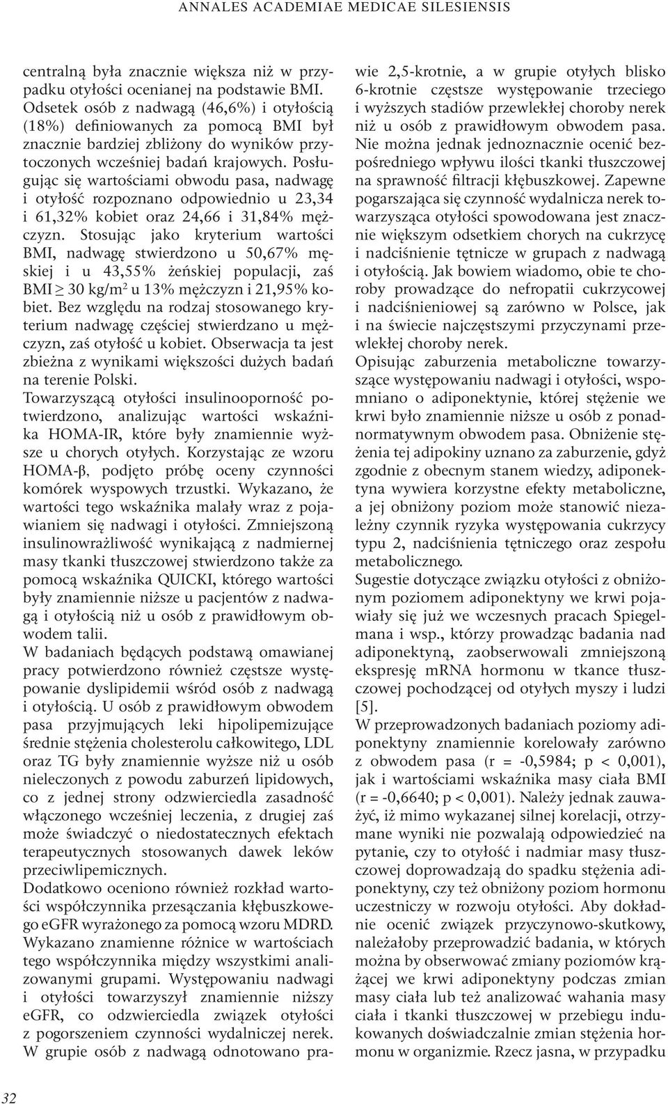 Posługując się wartościami obwodu pasa, nadwagę i otyłość rozpoznano odpowiednio u 23,34 i 61,32% kobiet oraz 24,66 i 31,84% mężczyzn.