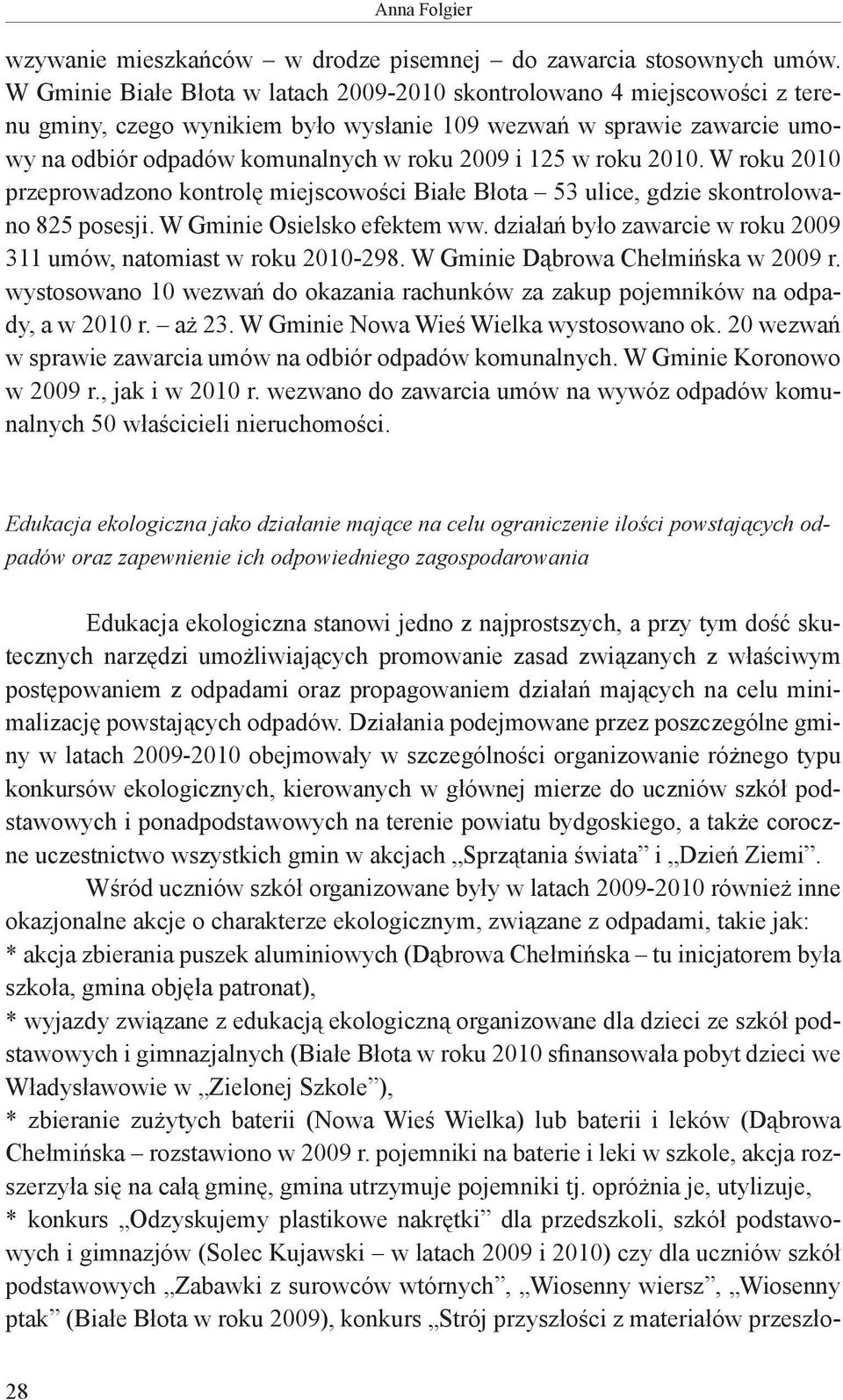 roku 2010. W roku 2010 przeprowadzono kontrolę miejscowości Białe Błota 53 ulice, gdzie skontrolowano 825 posesji. W Gminie Osielsko efektem ww.