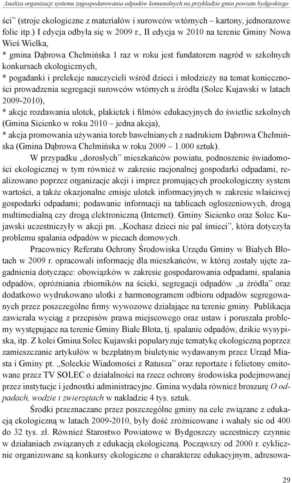 , II edycja w 2010 na terenie Gminy Nowa Wieś Wielka, * gmina Dąbrowa Chełmińska 1 raz w roku jest fundatorem nagród w szkolnych konkursach ekologicznych, * pogadanki i prelekcje nauczycieli wśród