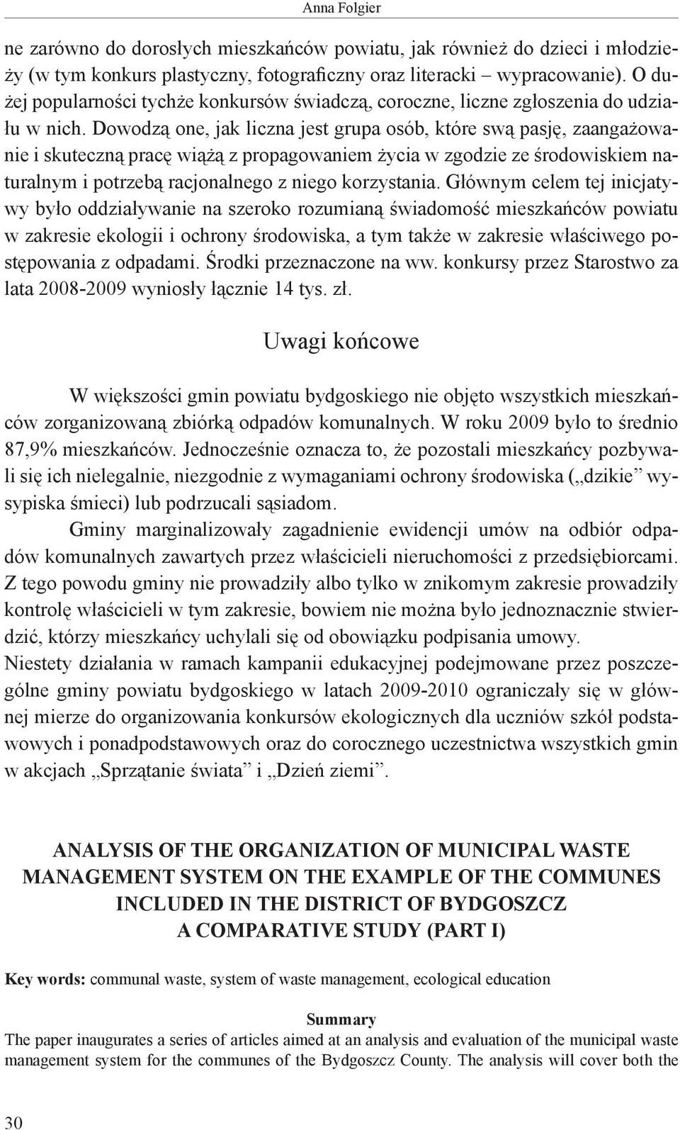 Dowodzą one, jak liczna jest grupa osób, które swą pasję, zaangażowanie i skuteczną pracę wiążą z propagowaniem życia w zgodzie ze środowiskiem naturalnym i potrzebą racjonalnego z niego korzystania.