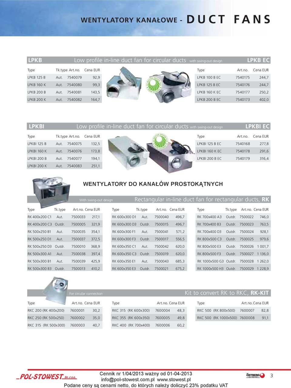 7540082 164,7 LPKB 200 B EC 7540173 402,0 LPKBI Low profile in-line duct fan for circular ducts with swing-out design LPKBI EC Type Tk.type Art.no. Cena EUR Type Art.no. Cena EUR LPKBI 125 B Aut.