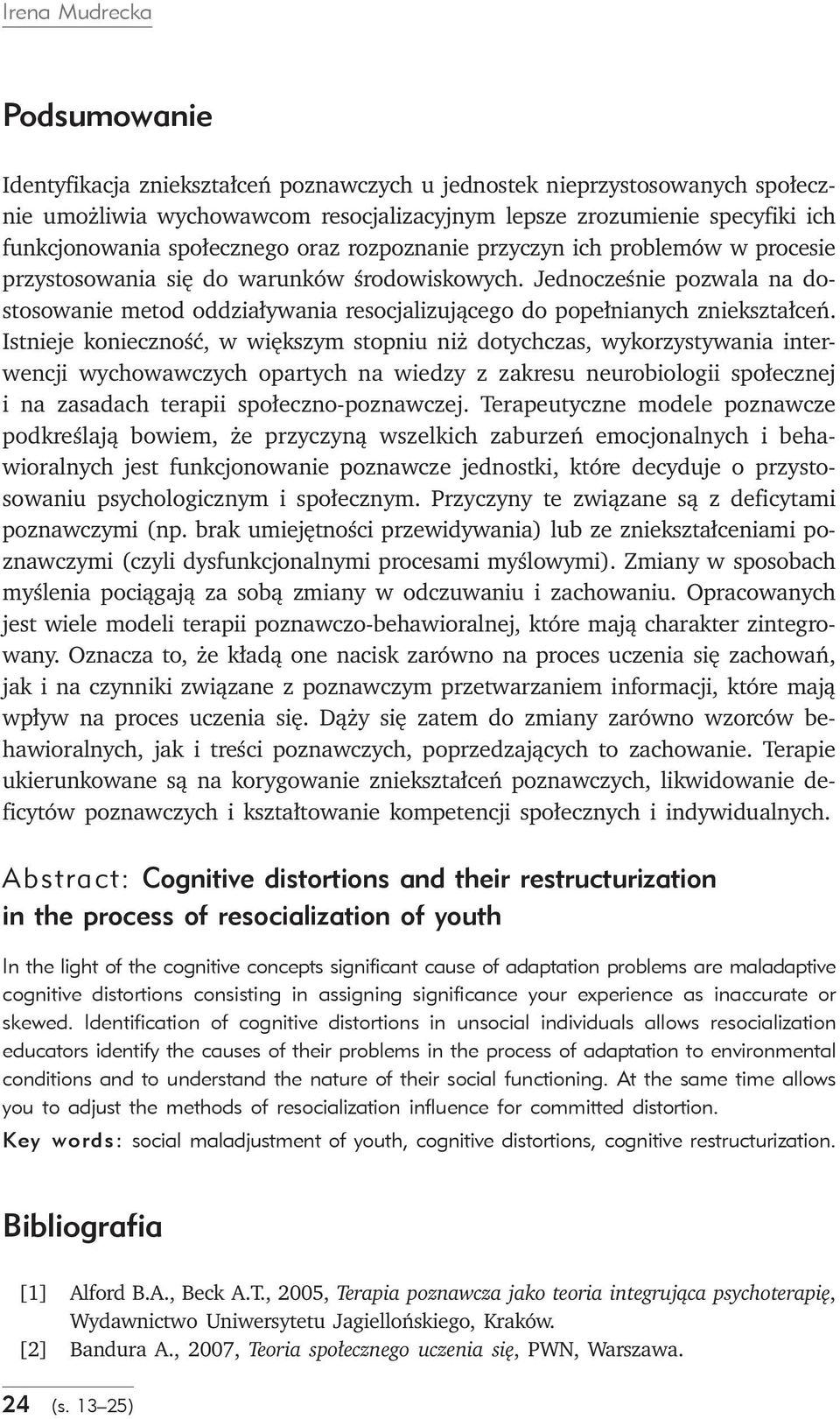 Jednocześnie pozwala na dostosowanie metod oddziaływania resocjalizującego do popełnianych zniekształceń.