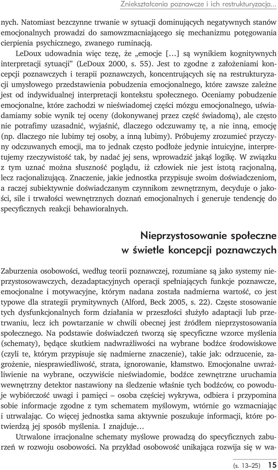 LeDoux udowadnia więc tezę, że emocje [ ] są wynikiem kognitywnych interpretacji sytuacji (LeDoux 2000, s. 55).