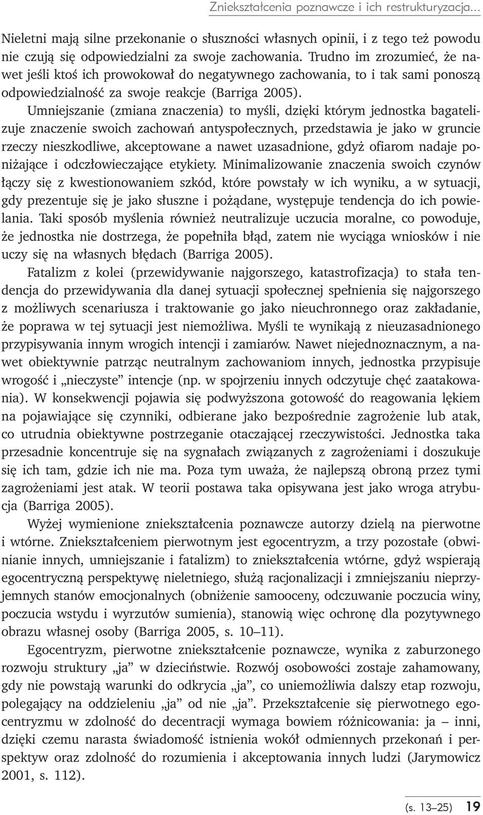 Umniejszanie (zmiana znaczenia) to myśli, dzięki którym jednostka bagatelizuje znaczenie swoich zachowań antyspołecznych, przedstawia je jako w gruncie rzeczy nieszkodliwe, akceptowane a nawet