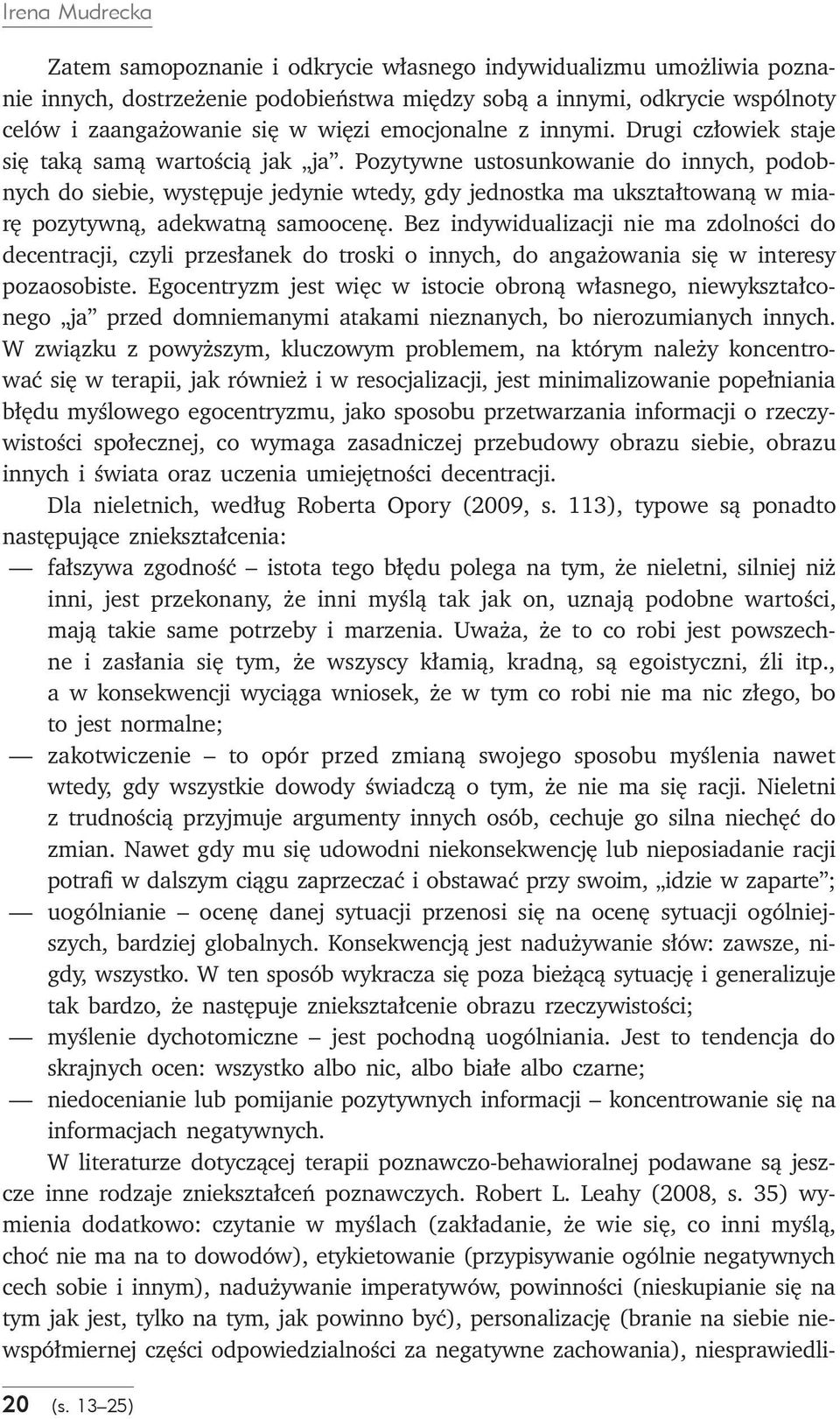 Pozytywne ustosunkowanie do innych, podobnych do siebie, występuje jedynie wtedy, gdy jednostka ma ukształtowaną w miarę pozytywną, adekwatną samoocenę.