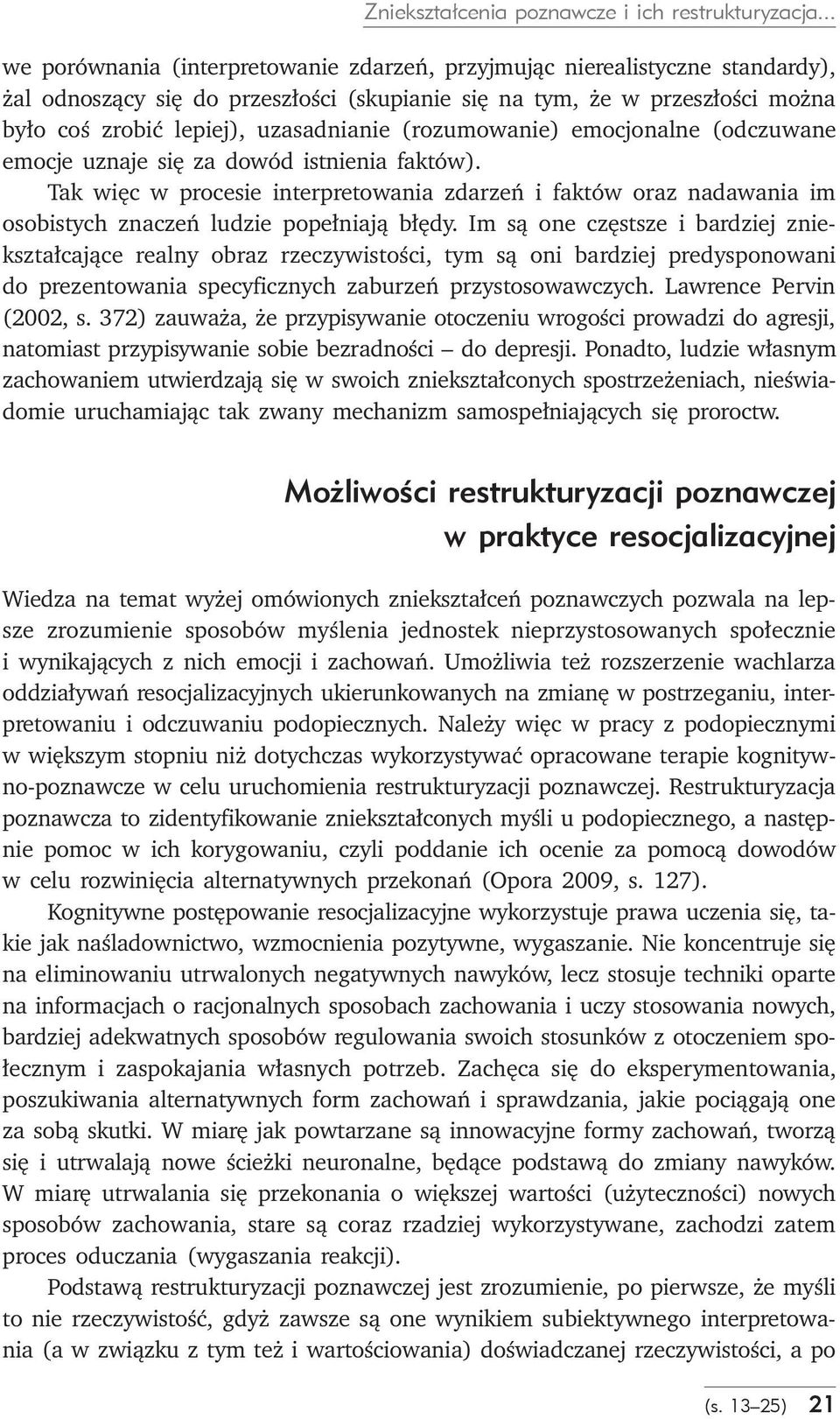 (rozumowanie) emocjonalne (odczuwane emocje uznaje się za dowód istnienia faktów). Tak więc w procesie interpretowania zdarzeń i faktów oraz nadawania im osobistych znaczeń ludzie popełniają błędy.