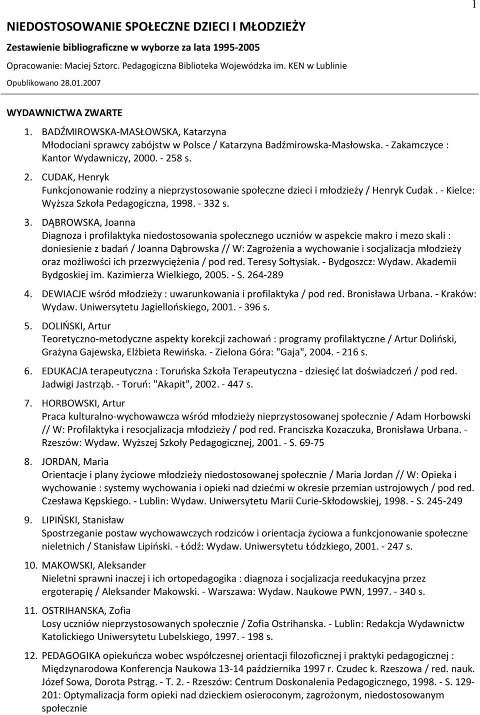 00. - 258 s. 2. CUDAK, Henryk Funkcjonowanie rodziny a nieprzystosowanie społeczne dzieci i młodzieży / Henryk Cudak. - Kielce: Wyższa Szkoła Pedagogiczna, 1998. - 33