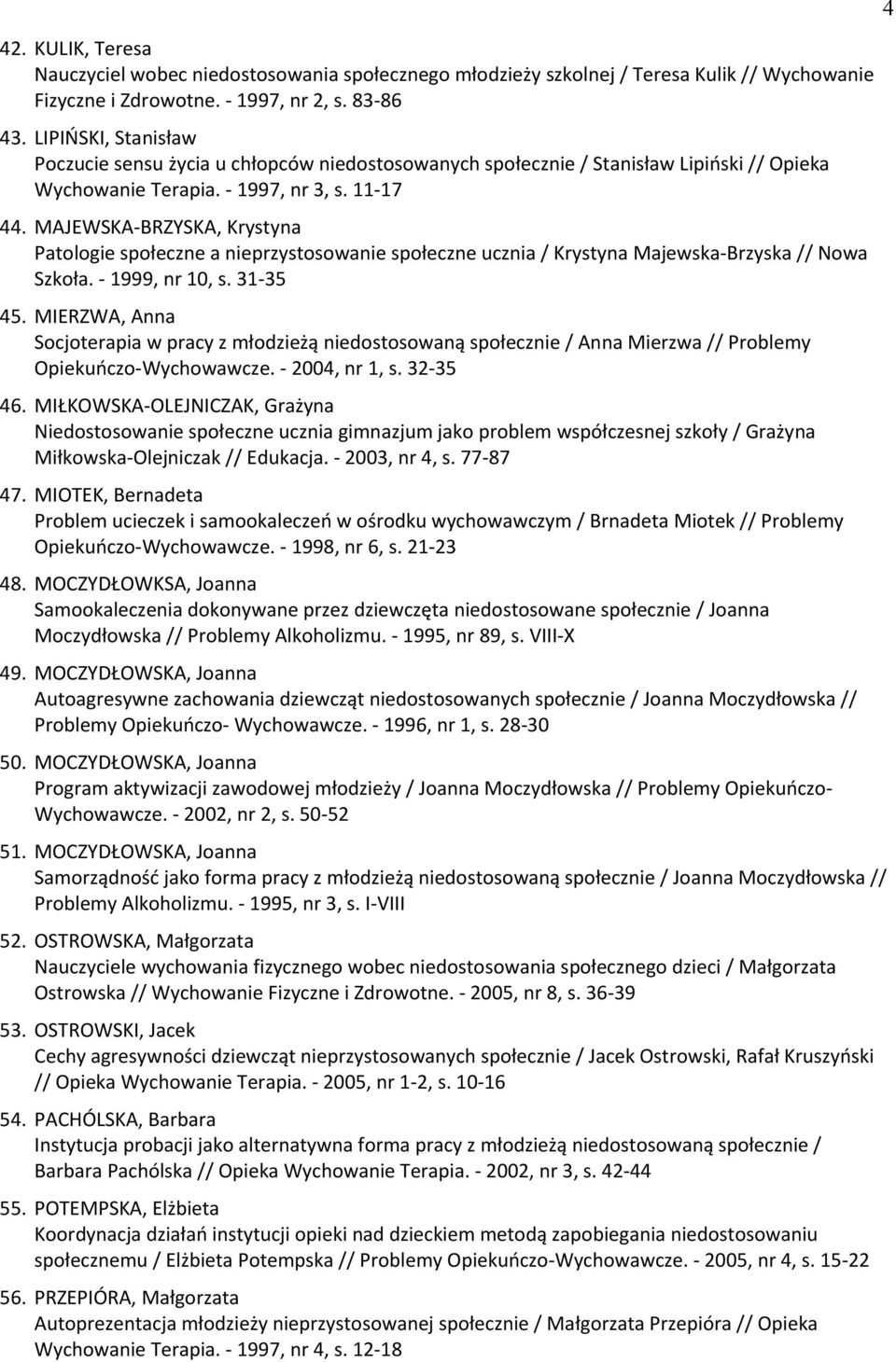 MAJEWSKA-BRZYSKA, Krystyna Patologie społeczne a nieprzystosowanie społeczne ucznia / Krystyna Majewska-Brzyska // Nowa Szkoła. - 1999, nr 10, s. 31-35 45.