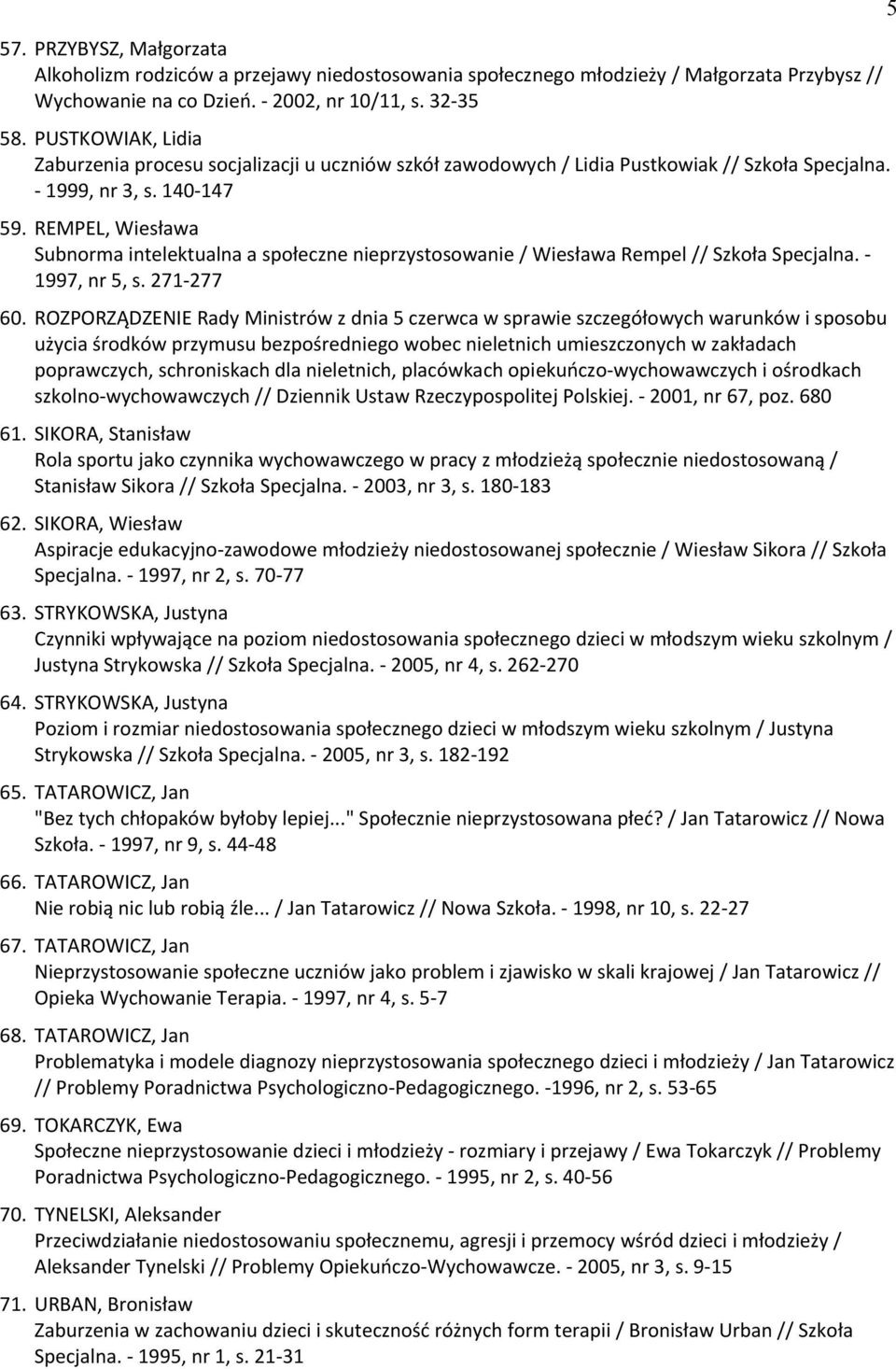 REMPEL, Wiesława Subnorma intelektualna a społeczne nieprzystosowanie / Wiesława Rempel // Szkoła Specjalna. - 1997, nr 5, s. 271-277 60.