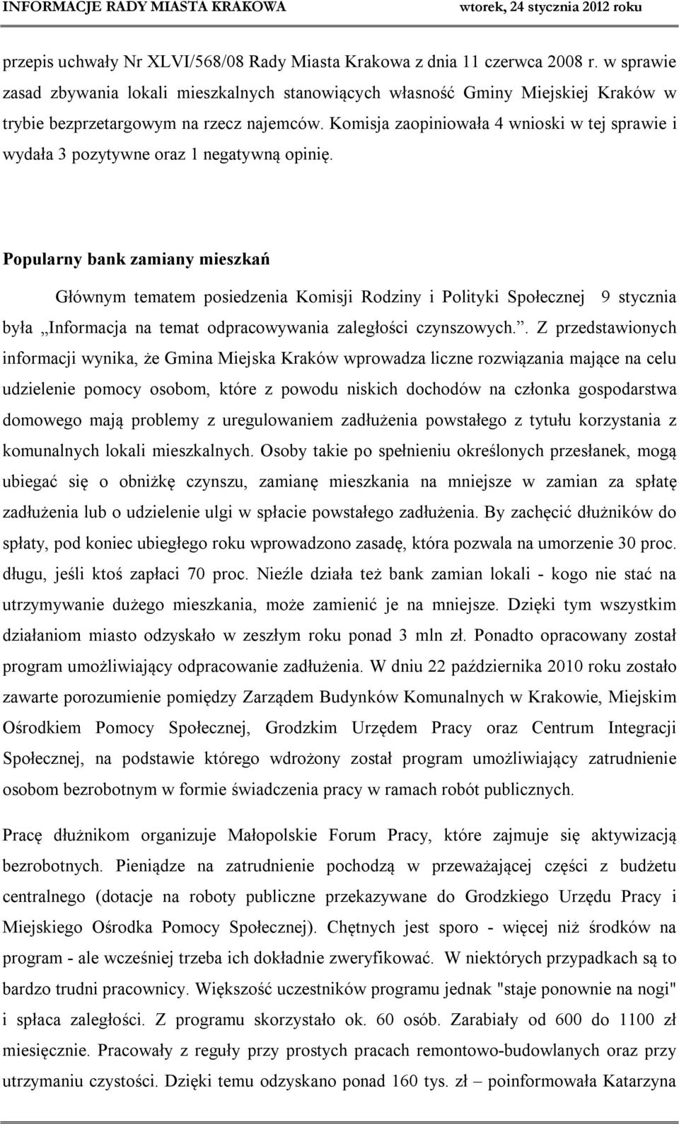 Komisja zaopiniowała 4 wnioski w tej sprawie i wydała 3 pozytywne oraz 1 negatywną opinię.