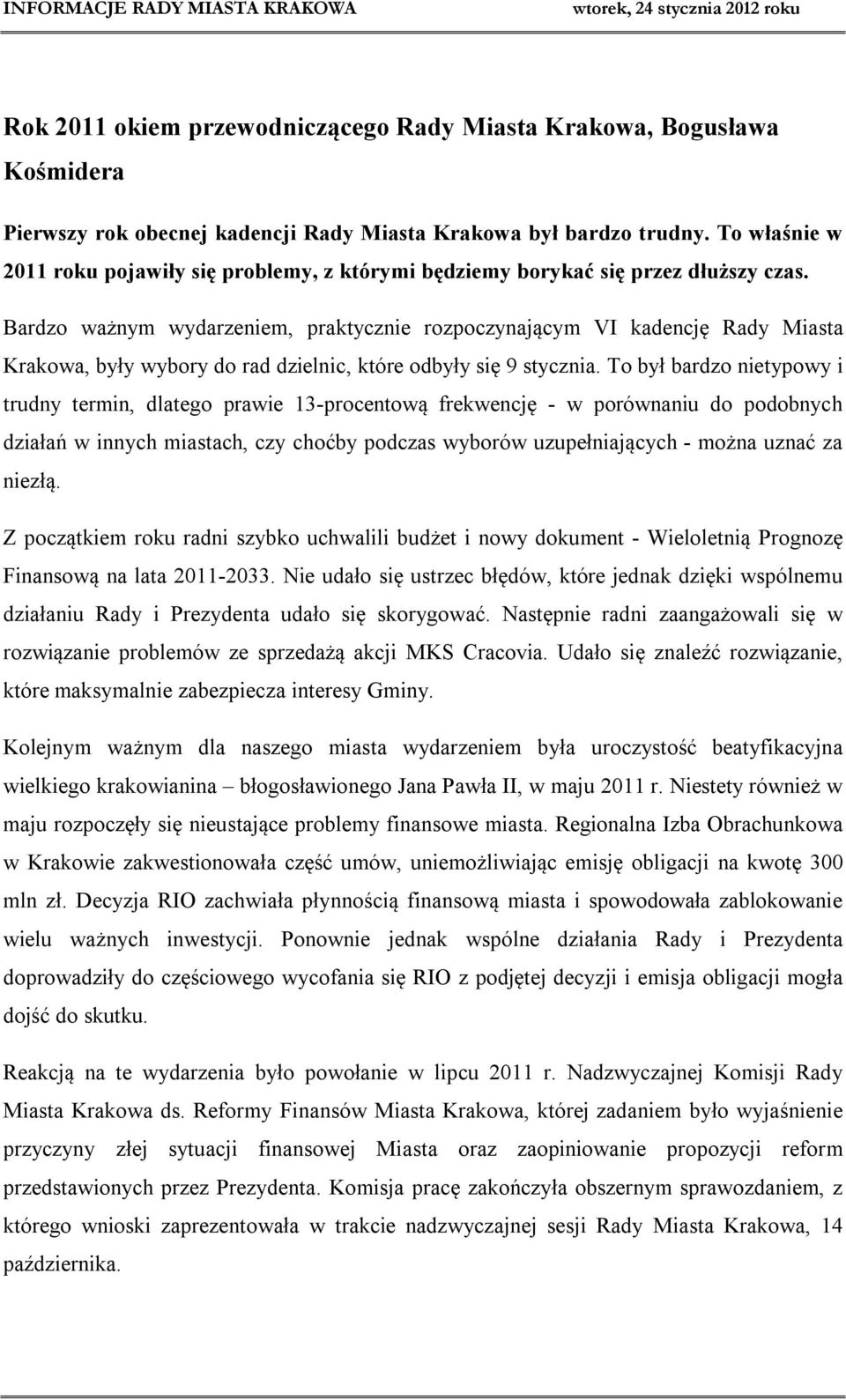 Bardzo ważnym wydarzeniem, praktycznie rozpoczynającym VI kadencję Rady Miasta Krakowa, były wybory do rad dzielnic, które odbyły się 9 stycznia.