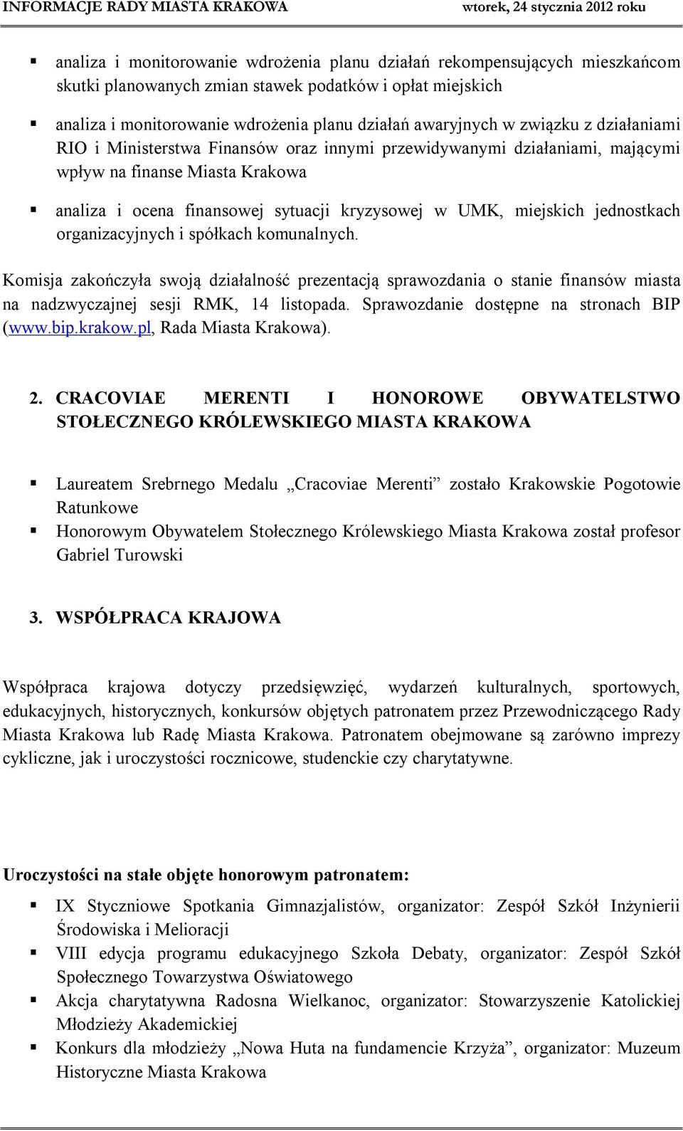 jednostkach organizacyjnych i spółkach komunalnych. Komisja zakończyła swoją działalność prezentacją sprawozdania o stanie finansów miasta na nadzwyczajnej sesji RMK, 14 listopada.