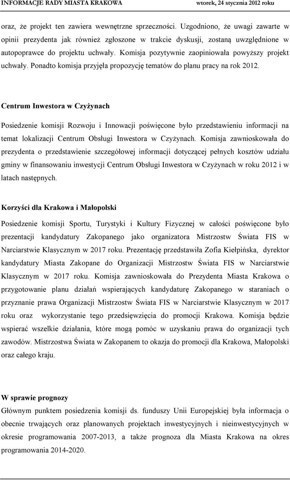 Komisja pozytywnie zaopiniowała powyższy projekt uchwały. Ponadto komisja przyjęła propozycję tematów do planu pracy na rok 2012.