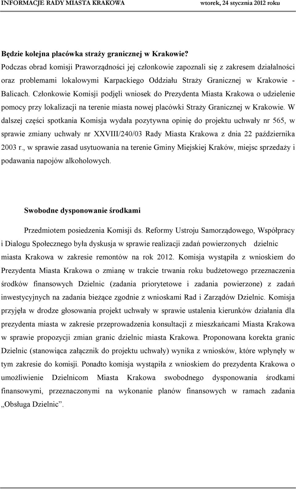 Członkowie Komisji podjęli wniosek do Prezydenta Miasta Krakowa o udzielenie pomocy przy lokalizacji na terenie miasta nowej placówki Straży Granicznej w Krakowie.