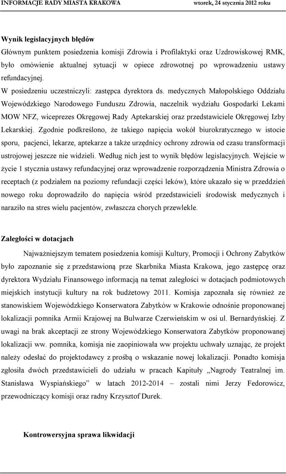 medycznych Małopolskiego Oddziału Wojewódzkiego Narodowego Funduszu Zdrowia, naczelnik wydziału Gospodarki Lekami MOW NFZ, wiceprezes Okręgowej Rady Aptekarskiej oraz przedstawiciele Okręgowej Izby