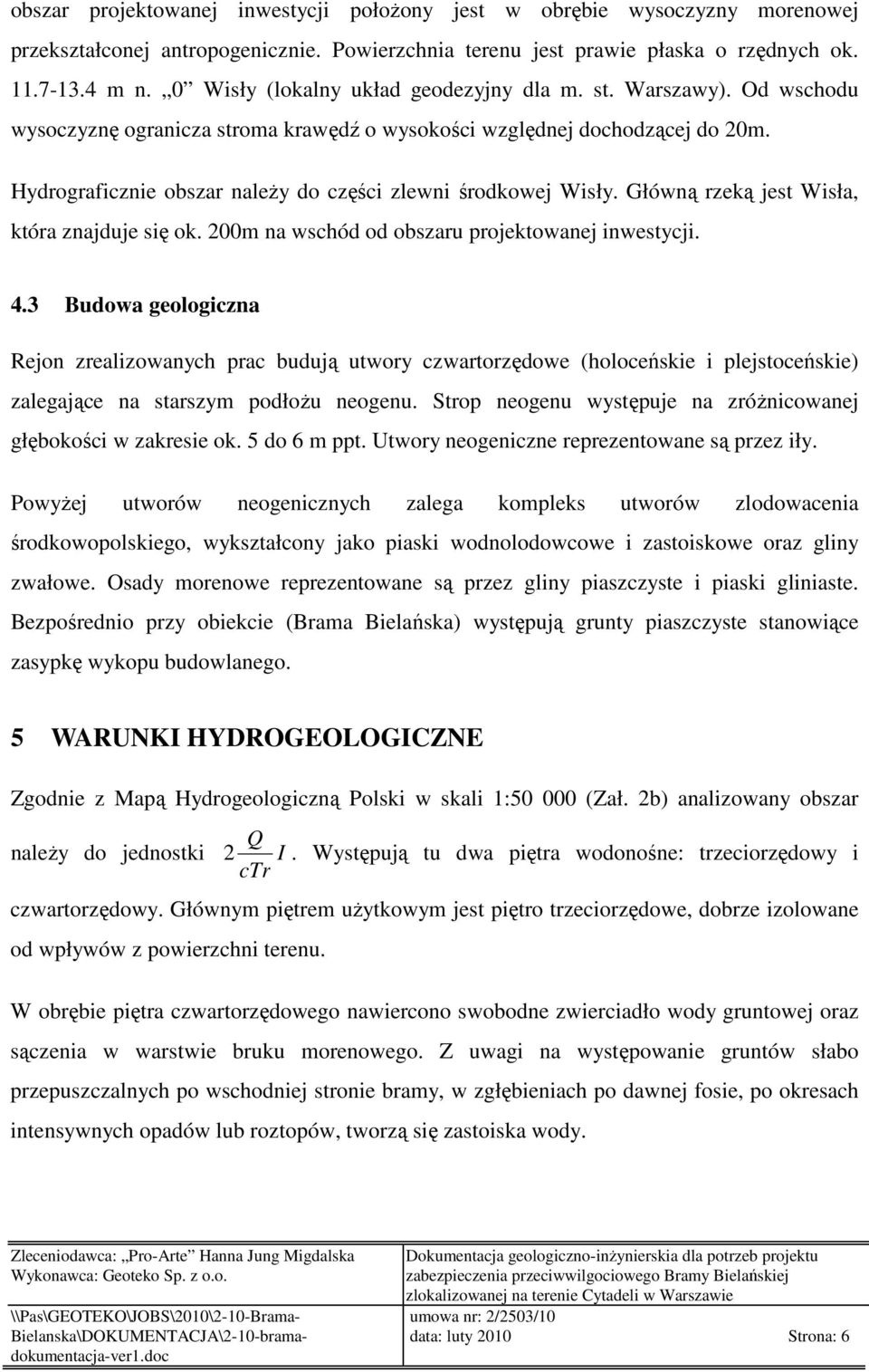 Hydrograficznie obszar należy do części zlewni środkowej Wisły. Główną rzeką jest Wisła, która znajduje się ok. 200m na wschód od obszaru projektowanej inwestycji. 4.