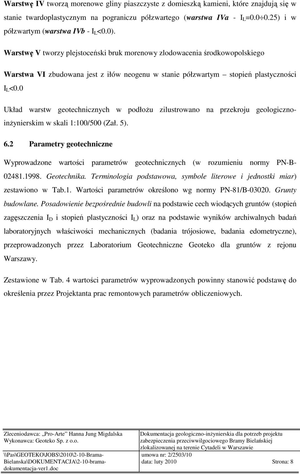 Warstwę V tworzy plejstoceński bruk morenowy zlodowacenia środkowopolskiego Warstwa VI zbudowana jest z iłów neogenu w stanie półzwartym stopień plastyczności I L <0.