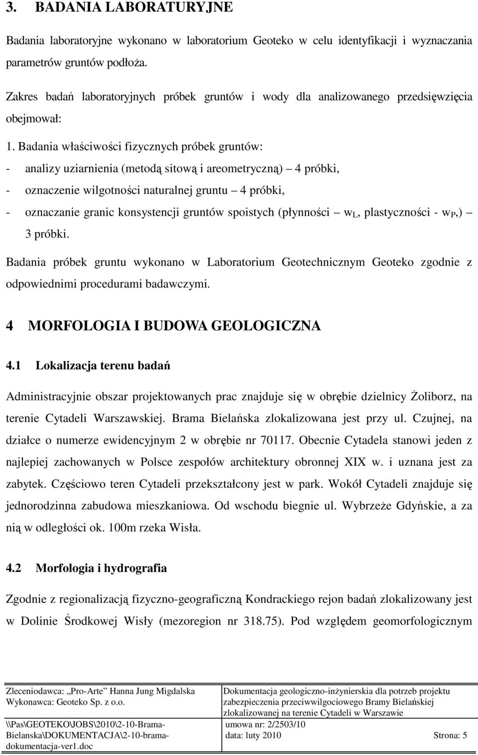 Badania właściwości fizycznych próbek gruntów: - analizy uziarnienia (metodą sitową i areometryczną) 4 próbki, - oznaczenie wilgotności naturalnej gruntu 4 próbki, - oznaczanie granic konsystencji