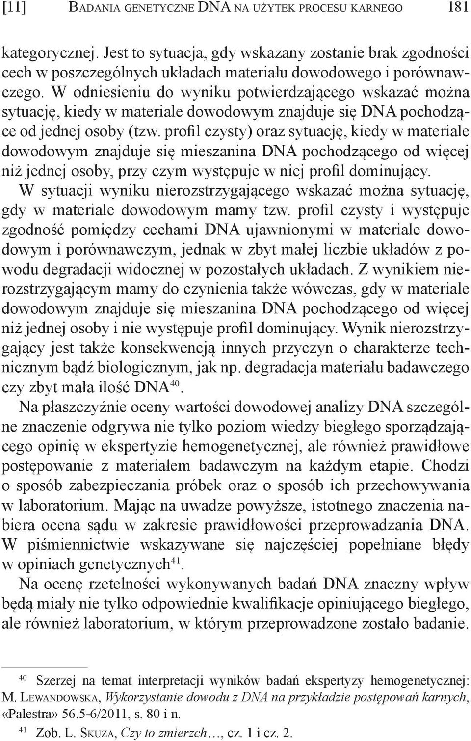 profil czysty) oraz sytuację, kiedy w materiale dowodowym znajduje się mieszanina DNA pochodzącego od więcej niż jednej osoby, przy czym występuje w niej profil dominujący.