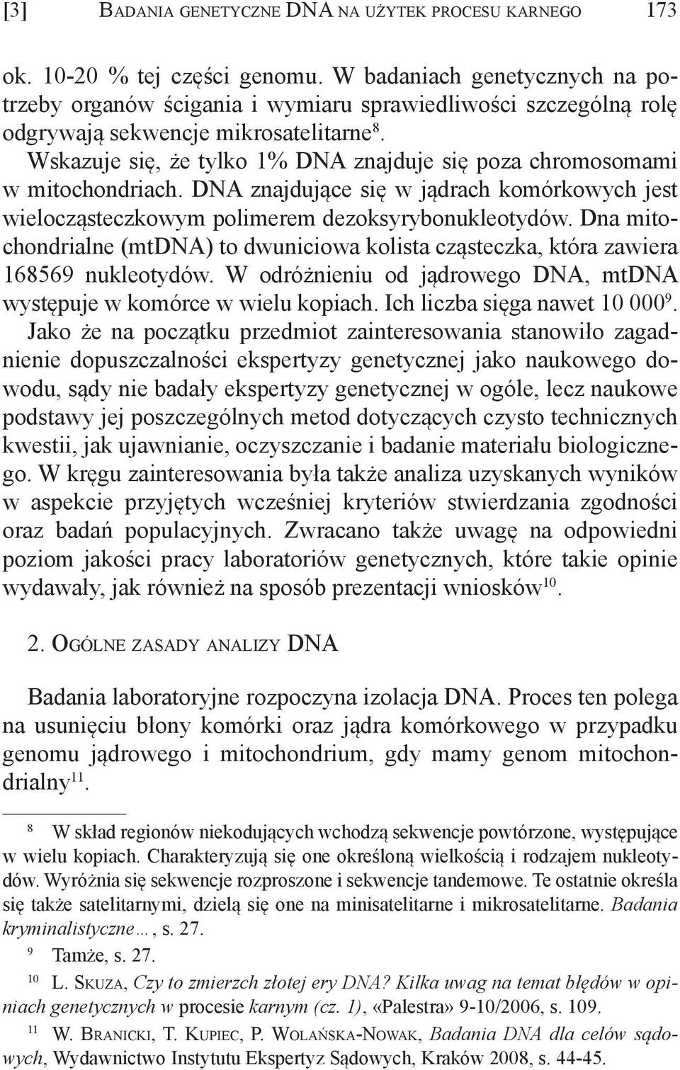 Wskazuje się, że tylko 1% DNA znajduje się poza chromosomami w mitochondriach. DNA znajdujące się w jądrach komórkowych jest wielocząsteczkowym polimerem dezoksyrybonukleotydów.