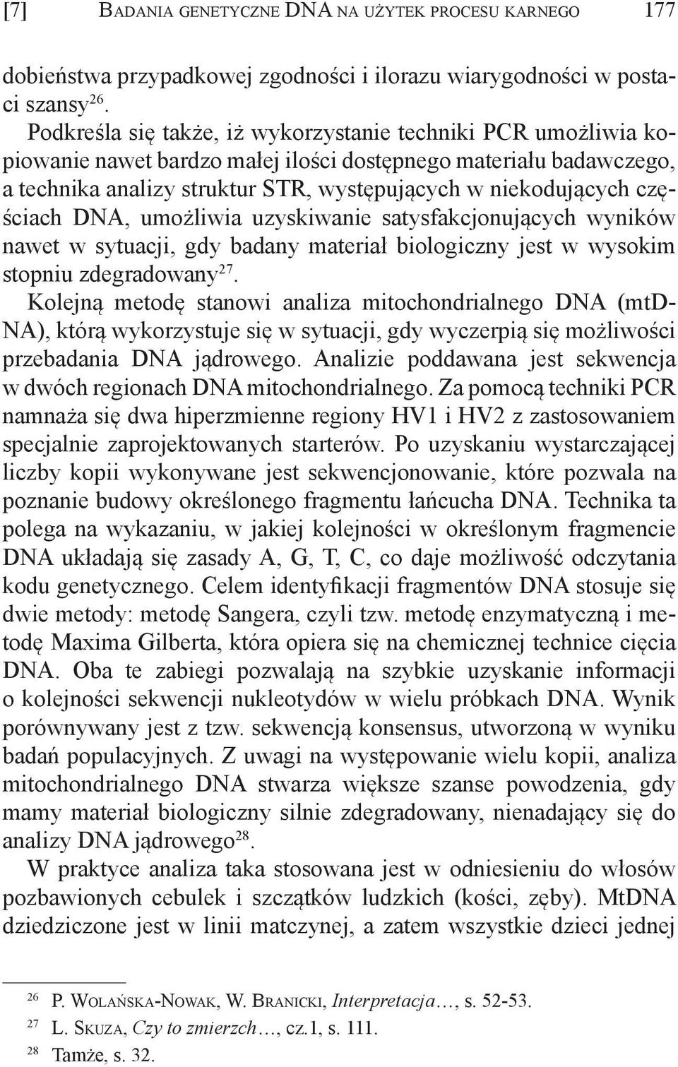 częściach DNA, umożliwia uzyskiwanie satysfakcjonujących wyników nawet w sytuacji, gdy badany materiał biologiczny jest w wysokim stopniu zdegradowany 27.