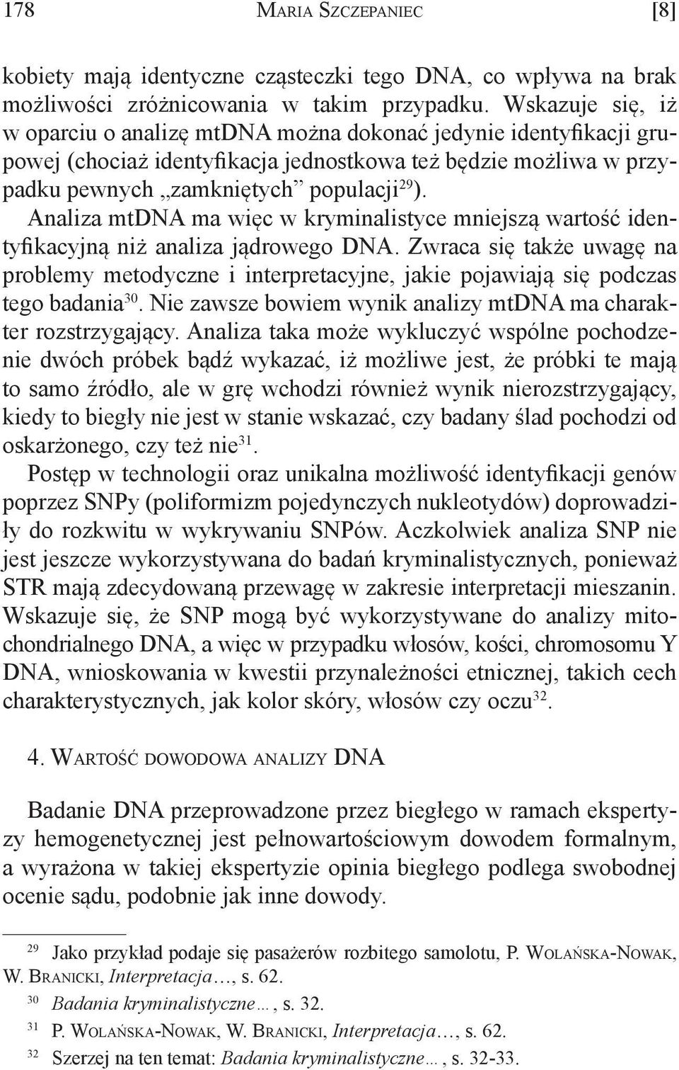 Analiza mtdna ma więc w kryminalistyce mniejszą wartość identyfikacyjną niż analiza jądrowego DNA.