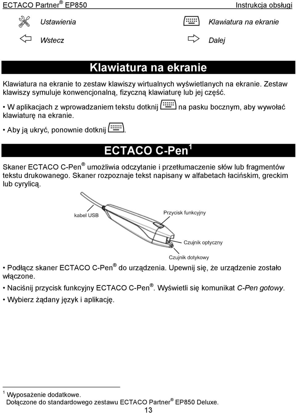 na pasku bocznym, aby wywołać Aby ją ukryć, ponownie dotknij. ECTACO C-Pen 1 Skaner ECTACO C-Pen umożliwia odczytanie i przetłumaczenie słów lub fragmentów tekstu drukowanego.