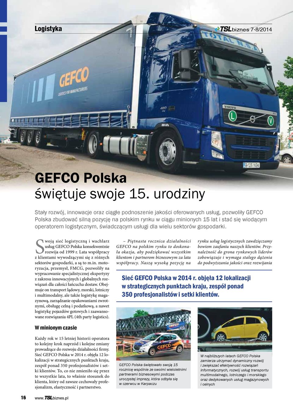 operatorem logistycznym, świadczącym usługi dla wielu sektorów gospodarki. Swoją sieć logistyczną i wachlarz usług GEFCO Polska konsekwentnie rozwija od 1999 r.