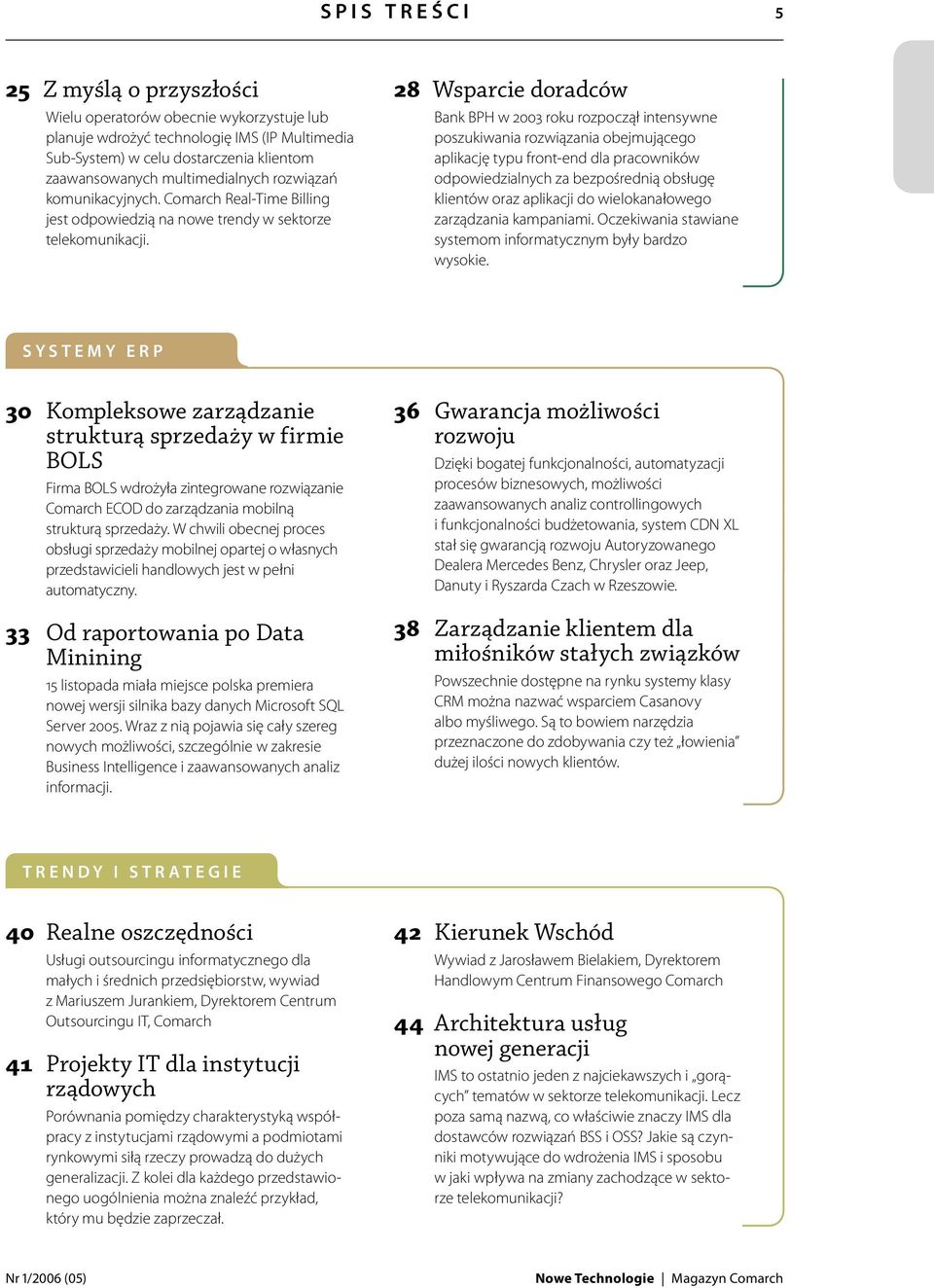 28 Wsparcie doradców Bank BPH w 2003 roku rozpoczął intensywne poszukiwania rozwiązania obejmującego aplikację typu front-end dla pracowników odpowiedzialnych za bezpośrednią obsługę klientów oraz