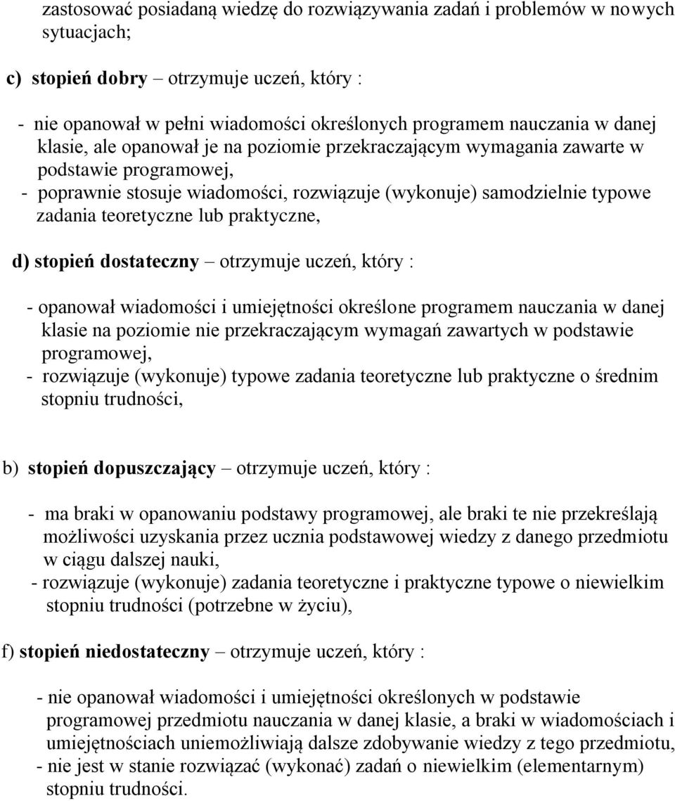 praktyczne, d) stopień dostateczny otrzymuje uczeń, który : - opanował wiadomości i umiejętności określone programem nauczania w danej klasie na poziomie nie przekraczającym wymagań zawartych w