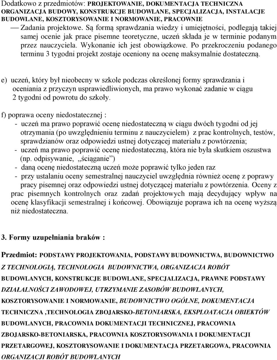 Wykonanie ich jest obowiązkowe. Po przekroczeniu podanego terminu 3 tygodni projekt zostaje oceniony na ocenę maksymalnie dostateczną.