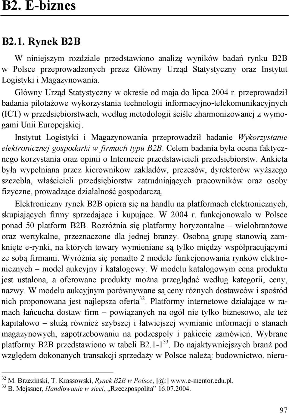 przeprowadził badania pilotażowe wykorzystania technologii informacyjno-telekomunikacyjnych (ICT) w przedsiębiorstwach, według metodologii ściśle zharmonizowanej z wymogami Unii Europejskiej.