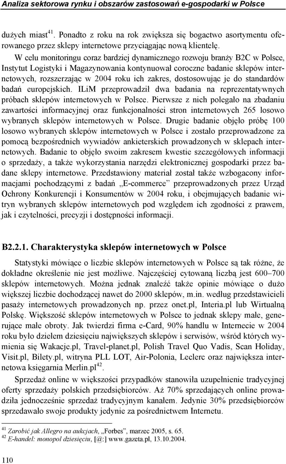 W celu monitoringu coraz bardziej dynamicznego rozwoju branży B2C w Polsce, Instytut Logistyki i Magazynowania kontynuował coroczne badanie sklepów internetowych, rozszerzając w 2004 roku ich zakres,