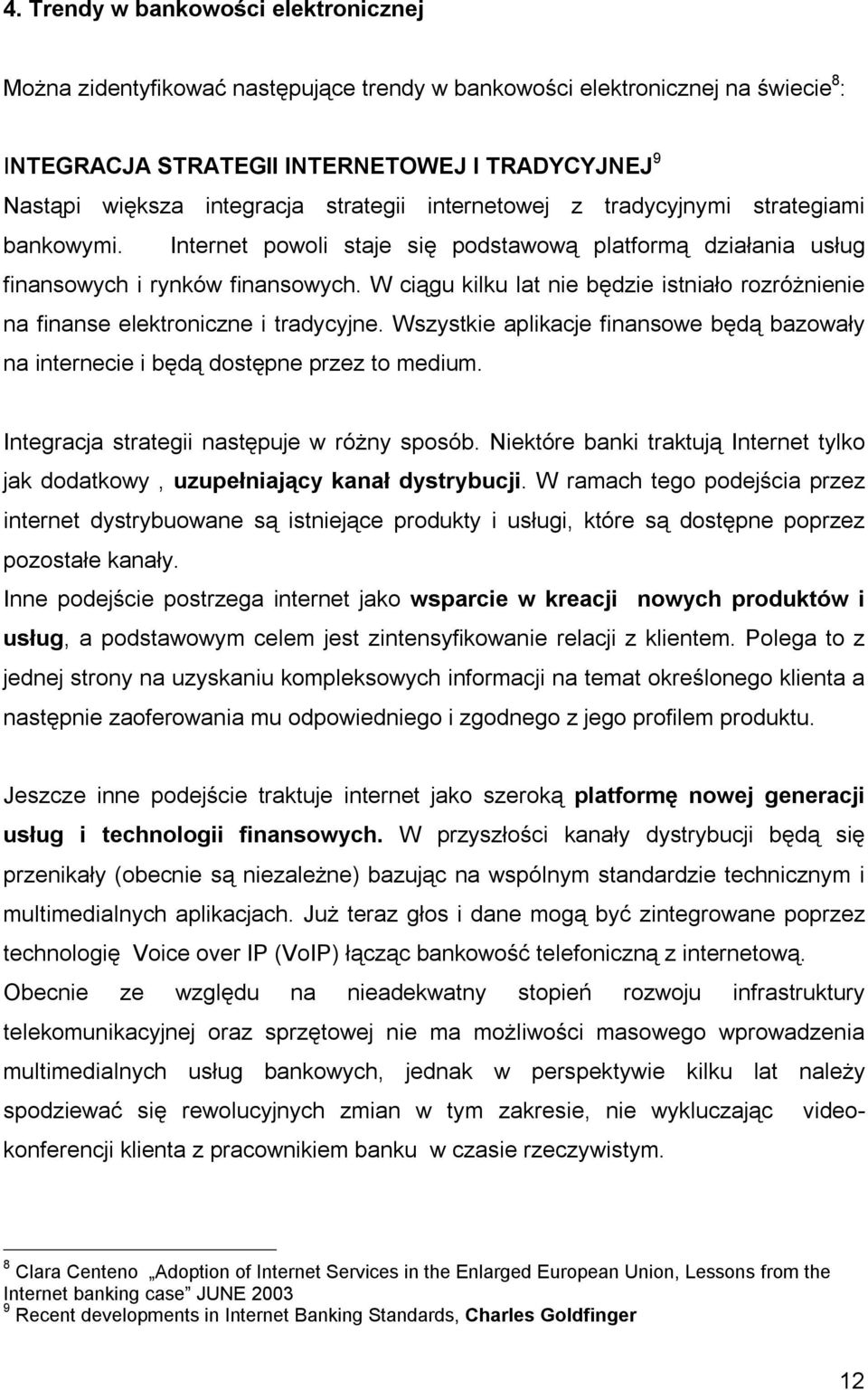 W ciągu kilku lat nie będzie istniało rozróżnienie na finanse elektroniczne i tradycyjne. Wszystkie aplikacje finansowe będą bazowały na internecie i będą dostępne przez to medium.