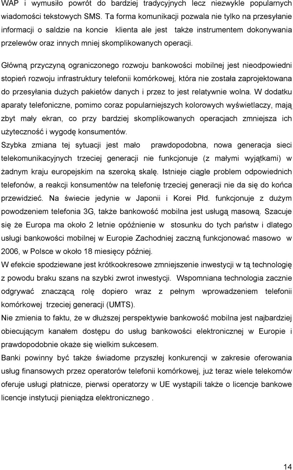 Główną przyczyną ograniczonego rozwoju bankowości mobilnej jest nieodpowiedni stopień rozwoju infrastruktury telefonii komórkowej, która nie została zaprojektowana do przesyłania dużych pakietów