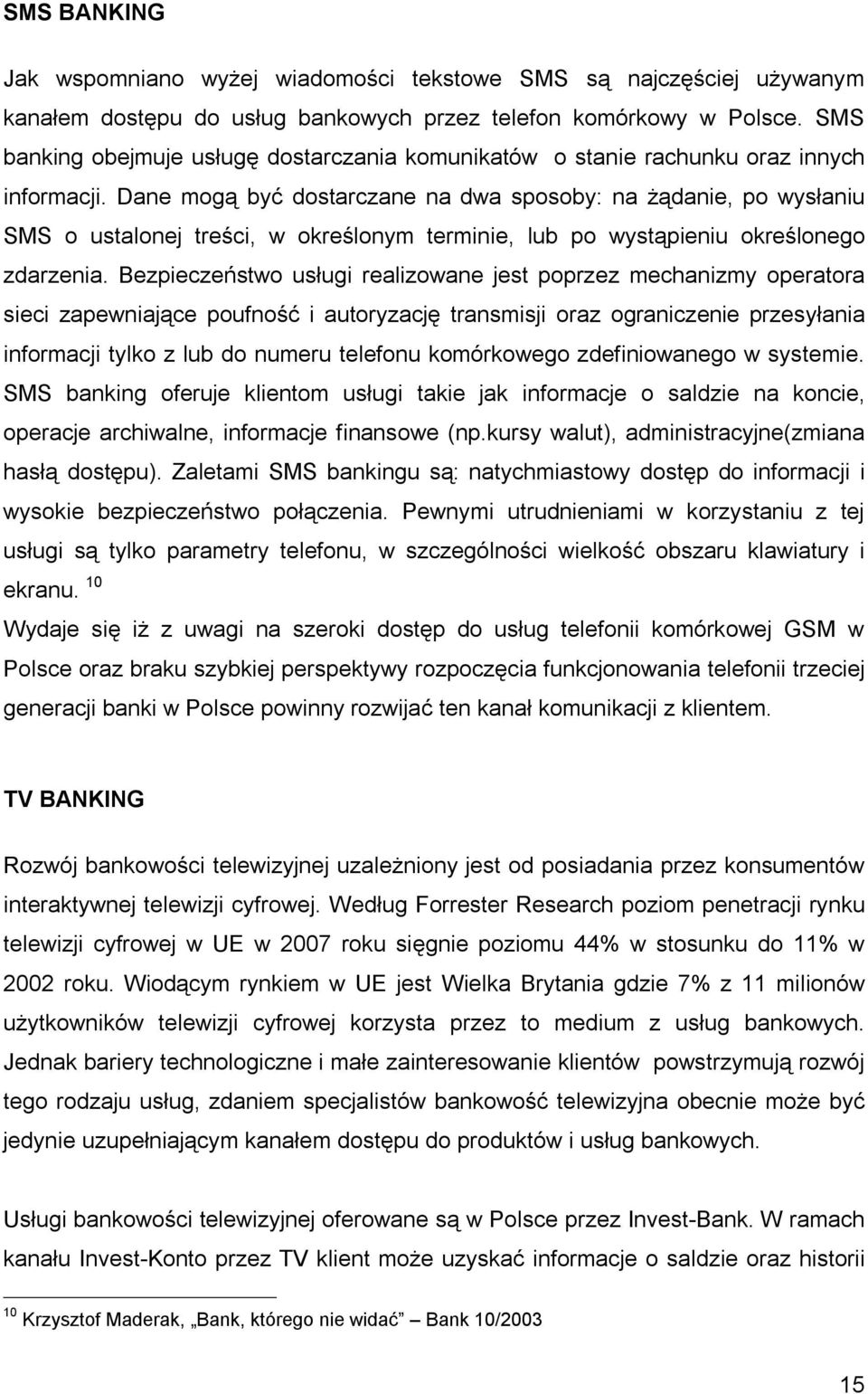 Dane mogą być dostarczane na dwa sposoby: na żądanie, po wysłaniu SMS o ustalonej treści, w określonym terminie, lub po wystąpieniu określonego zdarzenia.