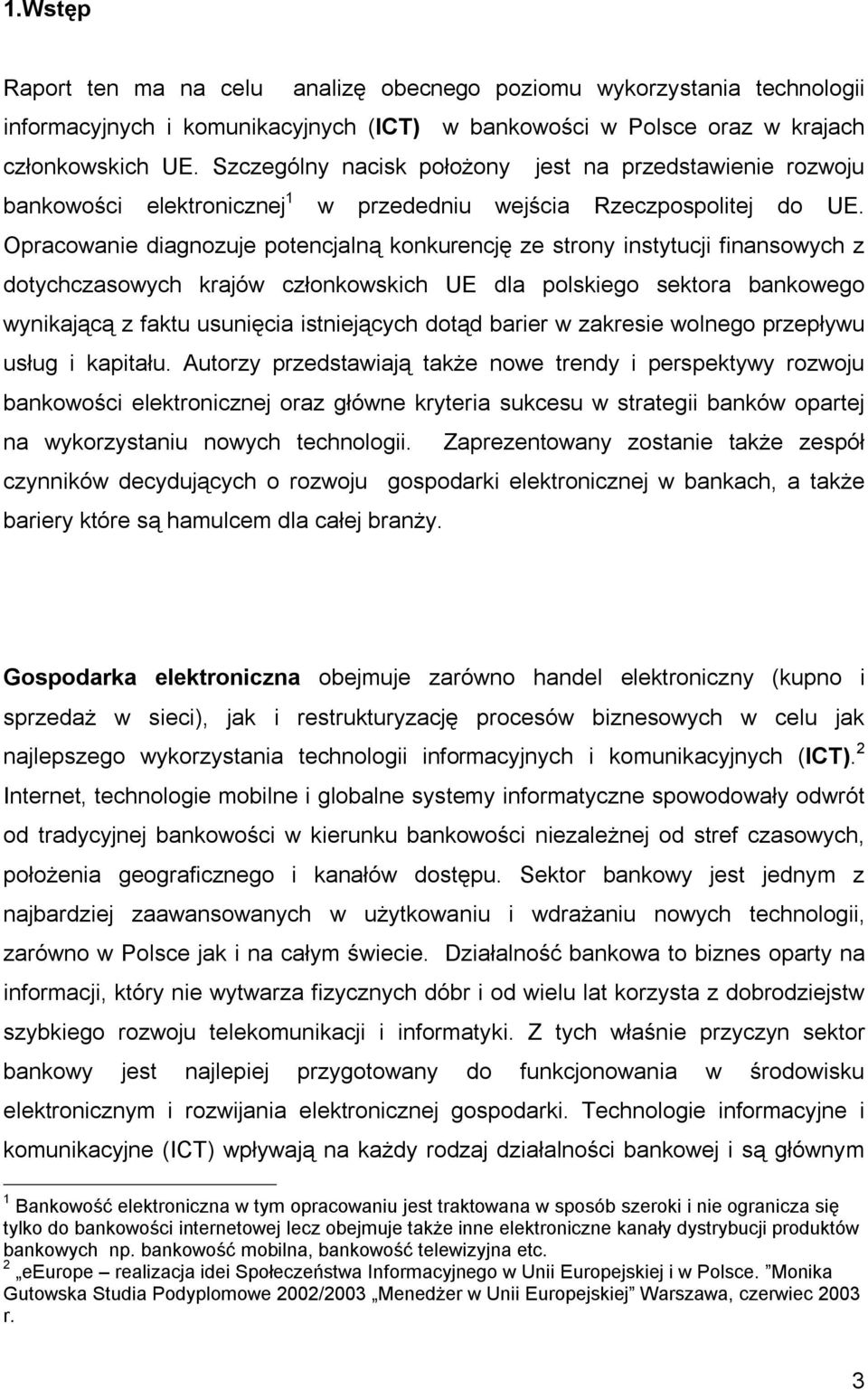 Opracowanie diagnozuje potencjalną konkurencję ze strony instytucji finansowych z dotychczasowych krajów członkowskich UE dla polskiego sektora bankowego wynikającą z faktu usunięcia istniejących