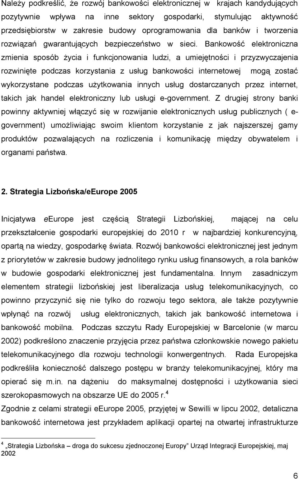 Bankowość elektroniczna zmienia sposób życia i funkcjonowania ludzi, a umiejętności i przyzwyczajenia rozwinięte podczas korzystania z usług bankowości internetowej mogą zostać wykorzystane podczas