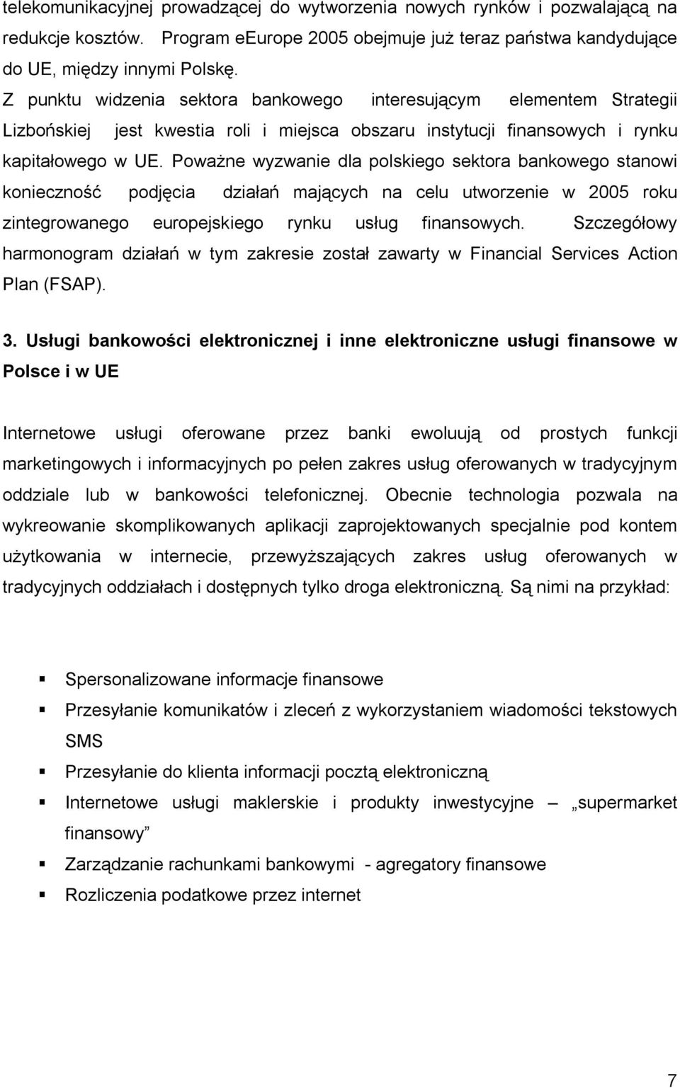 Poważne wyzwanie dla polskiego sektora bankowego stanowi konieczność podjęcia działań mających na celu utworzenie w 2005 roku zintegrowanego europejskiego rynku usług finansowych.