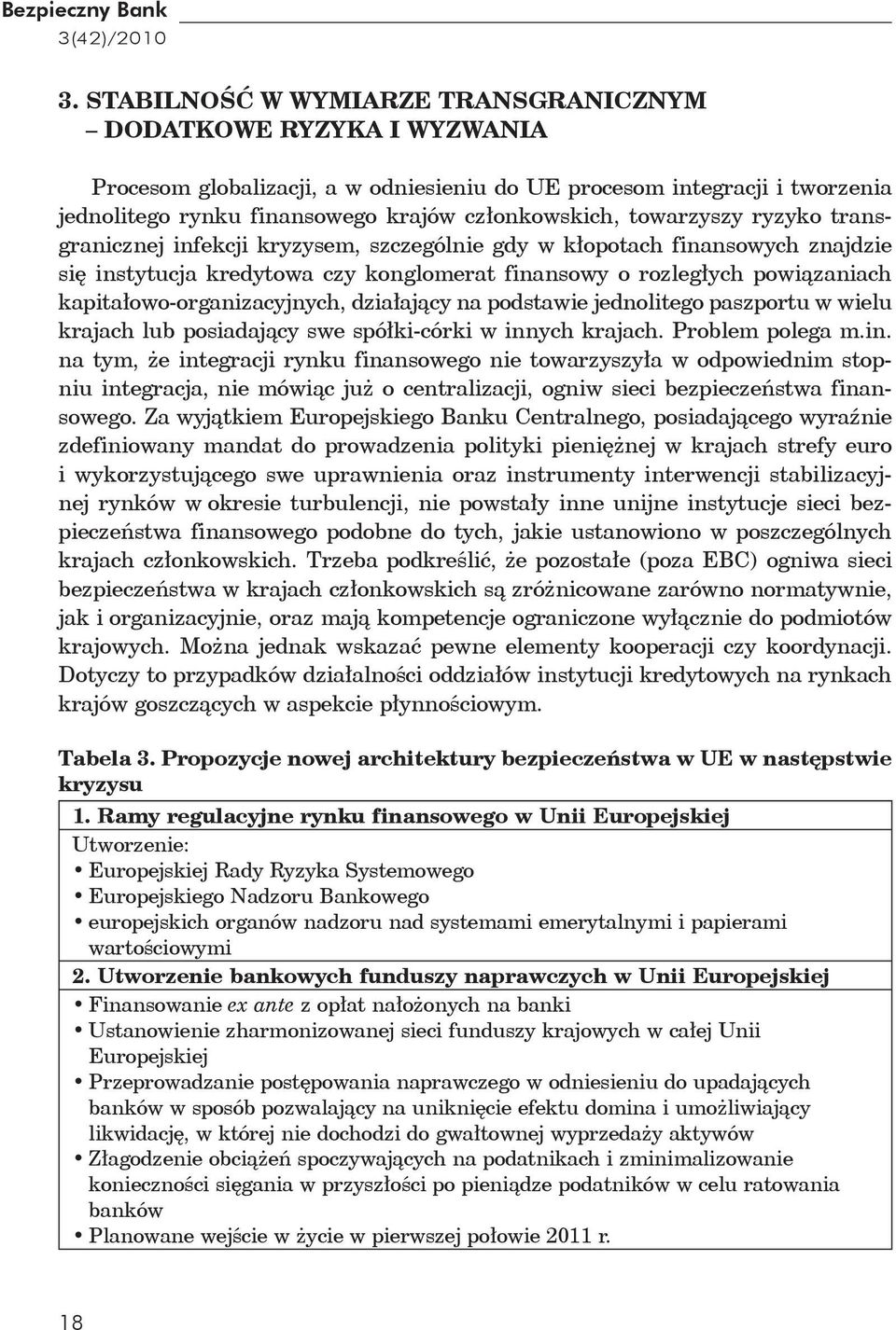 towarzyszy ryzyko transgranicznej infekcji kryzysem, szczególnie gdy w kłopotach finansowych znajdzie się instytucja kredytowa czy konglomerat finansowy o rozległych powiązaniach