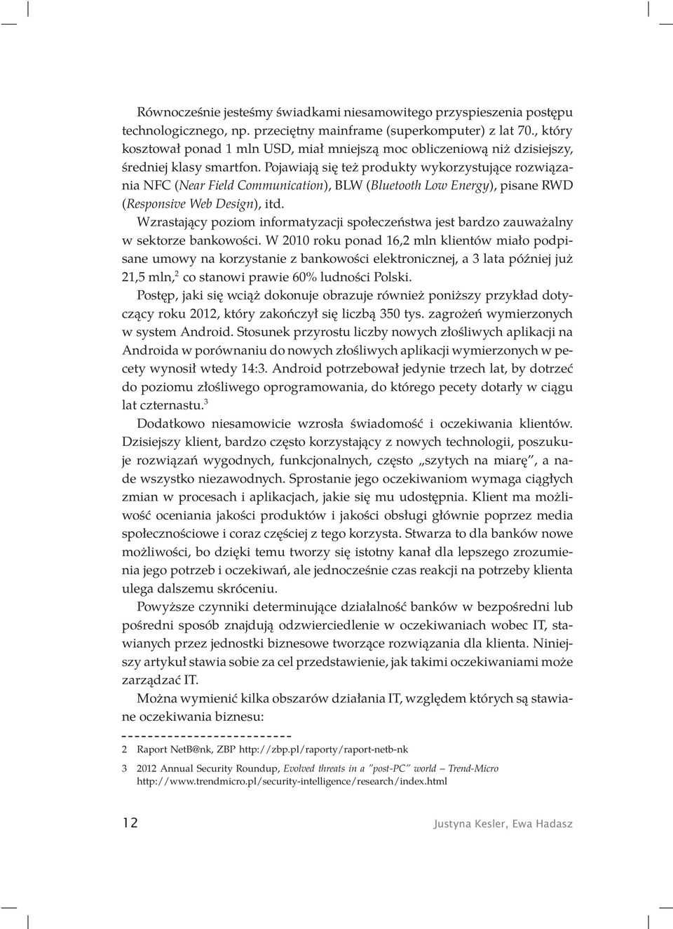 Pojawiają się też produkty wykorzystujące rozwiązania NFC (Near Field Communication), BLW (Bluetooth Low Energy), pisane RWD (Responsive Web Design), itd.