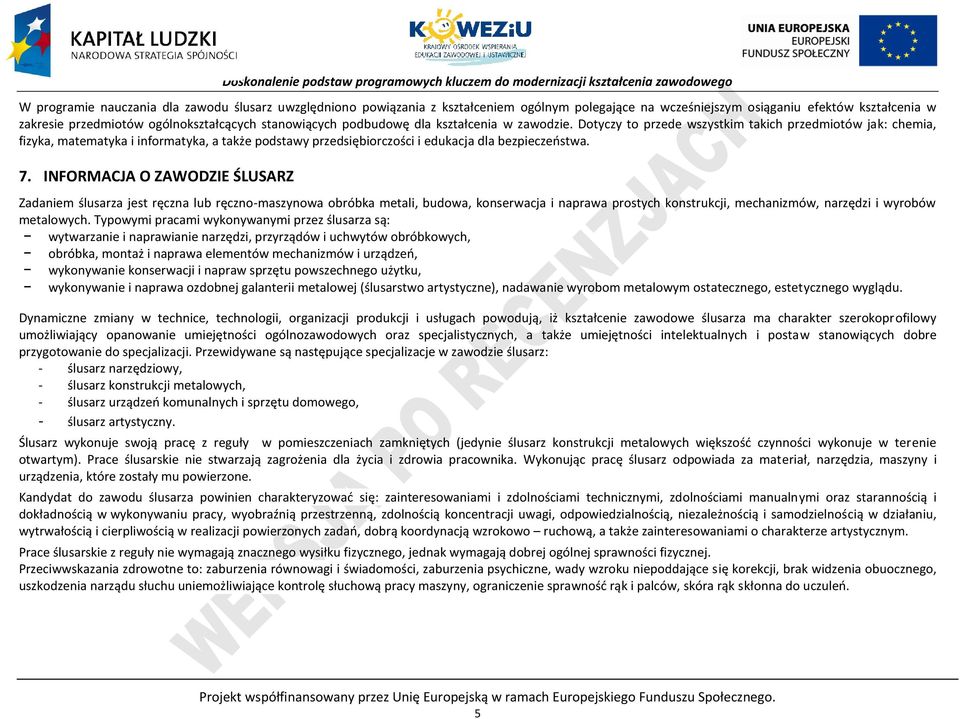 Dotyczy to przede wszystkim takich przedmiotów jak: chemia, fizyka, matematyka i informatyka, a także podstawy przedsiębiorczości i edukacja dla bezpieczeństwa. 7.