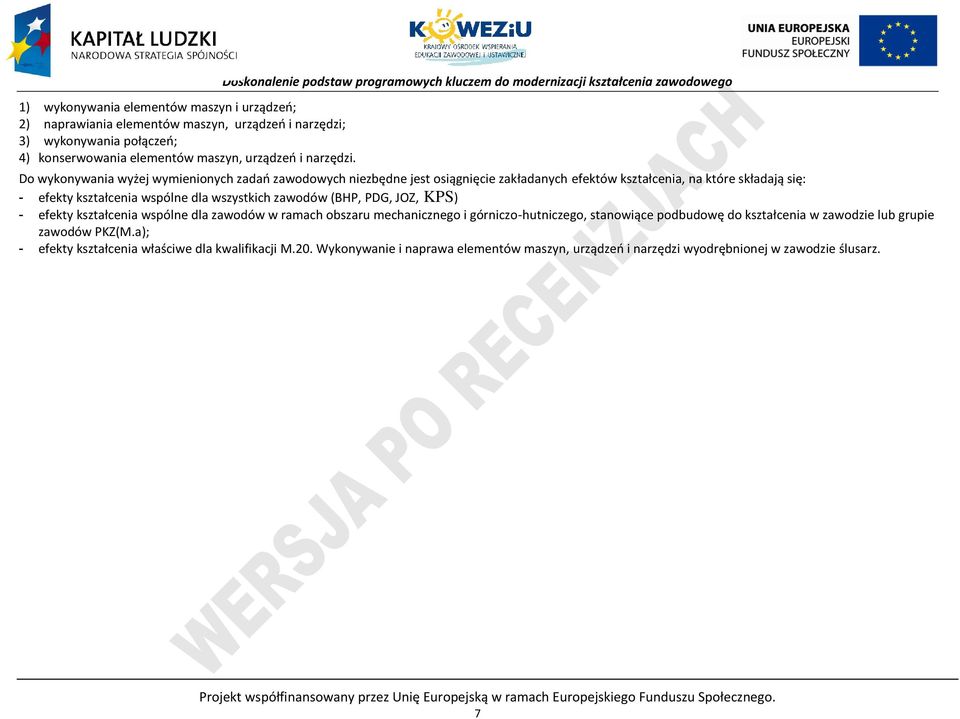 które składają się: - efekty kształcenia wspólne dla wszystkich zawodów (BH, DG, JOZ, KS) - efekty kształcenia wspólne dla zawodów w ramach obszaru mechanicznego i górniczo-hutniczego, stanowiące