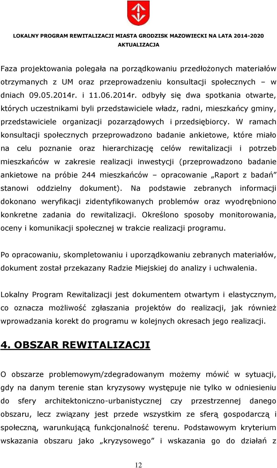 W ramach konsultacji społecznych przeprowadzono badanie ankietowe, które miało na celu poznanie oraz hierarchizację celów rewitalizacji i potrzeb mieszkańców w zakresie realizacji inwestycji