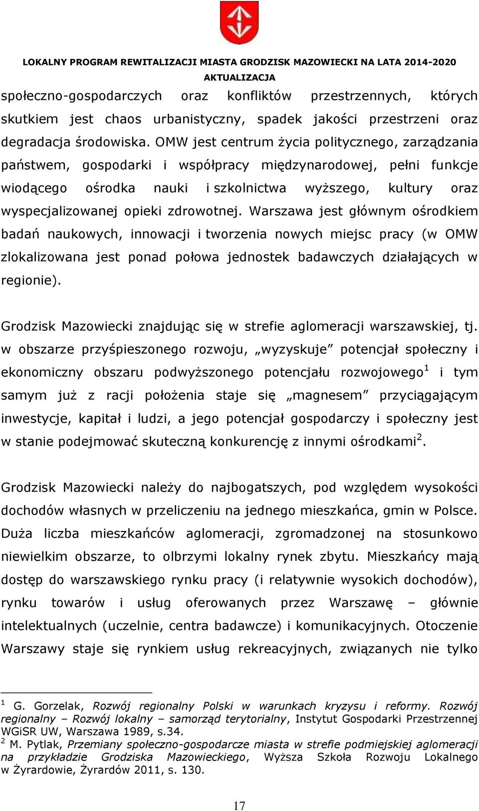 zdrowotnej. Warszawa jest głównym ośrodkiem badań naukowych, innowacji i tworzenia nowych miejsc pracy (w OMW zlokalizowana jest ponad połowa jednostek badawczych działających w regionie).