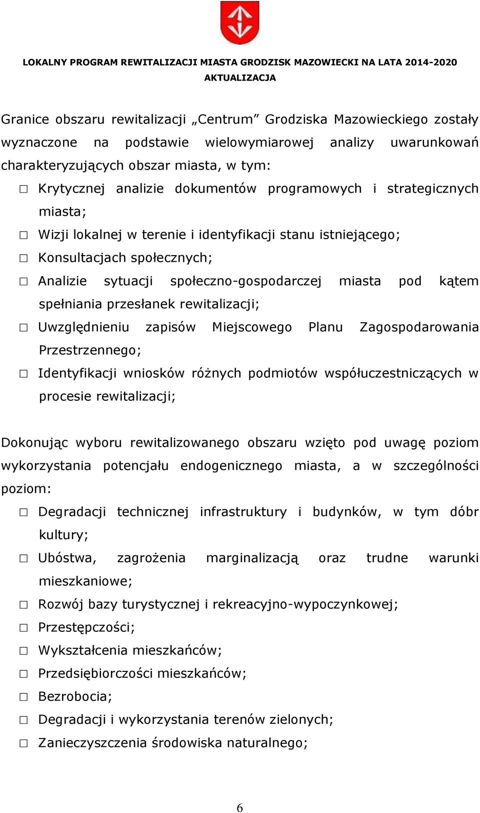 spełniania przesłanek rewitalizacji; Uwzględnieniu zapisów Miejscowego Planu Zagospodarowania Przestrzennego; Identyfikacji wniosków różnych podmiotów współuczestniczących w procesie rewitalizacji;