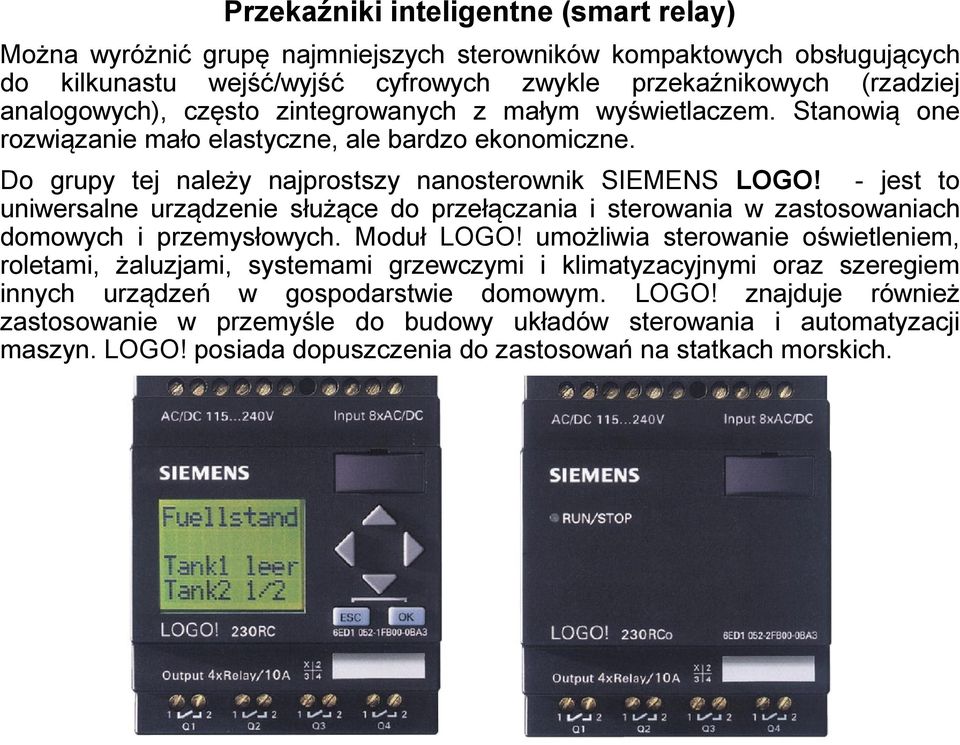 - jest to uniwersalne urządzenie służące do przełączania i sterowania w zastosowaniach domowych i przemysłowych. Moduł LOGO!