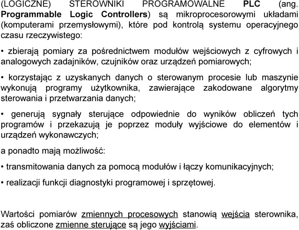 wejściowych z cyfrowych i analogowych zadajników, czujników oraz urządzeń pomiarowych; korzystając z uzyskanych danych o sterowanym procesie lub maszynie wykonują programy użytkownika, zawierające