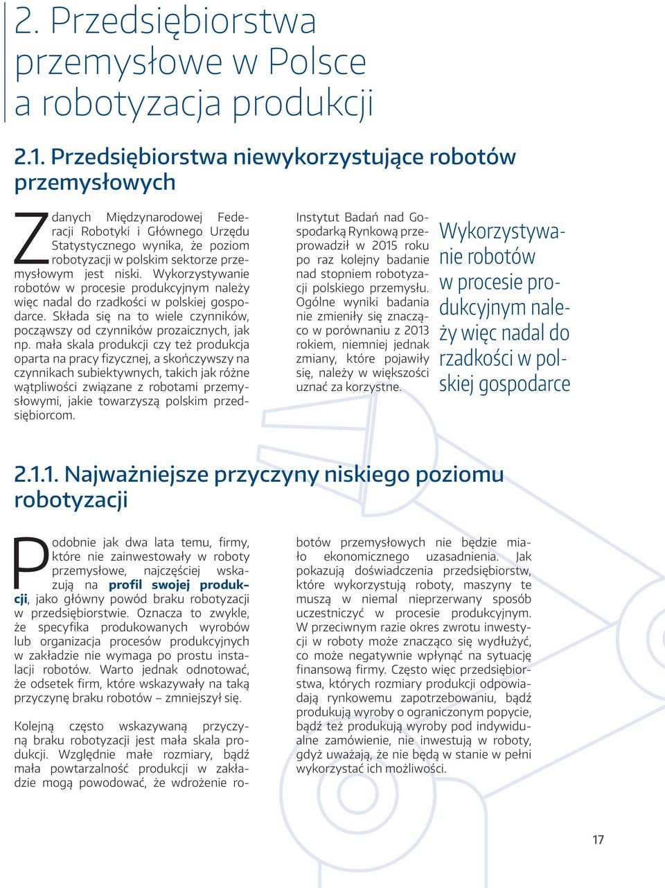 jest niski. Wykorzystywanie robotów w procesie produkcyjnym należy więc nadal do rzadkości w polskiej gospodarce. Składa się na to wiele czynników, począwszy od czynników prozaicznych, jak np.